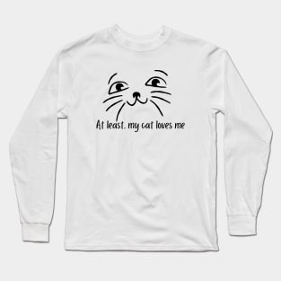 At least, my cat loves me Long Sleeve T-Shirt